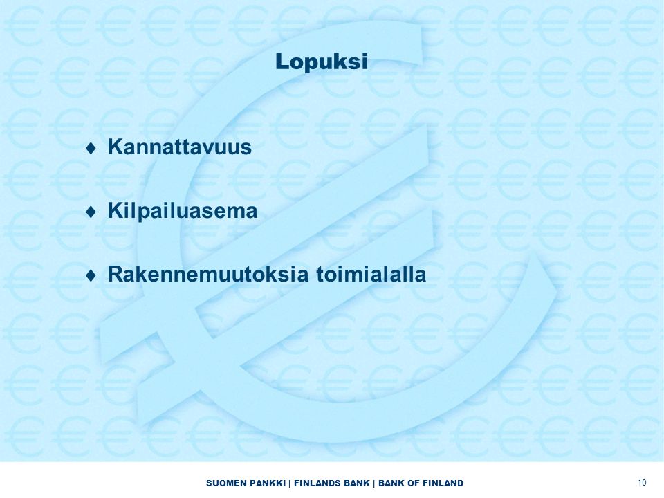 SUOMEN PANKKI | FINLANDS BANK | BANK OF FINLAND Lopuksi  Kannattavuus  Kilpailuasema  Rakennemuutoksia toimialalla 10