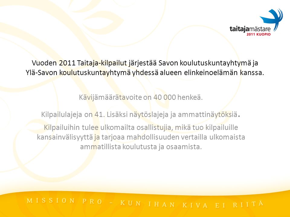 Vuoden 2011 Taitaja-kilpailut järjestää Savon koulutuskuntayhtymä ja Ylä-Savon koulutuskuntayhtymä yhdessä alueen elinkeinoelämän kanssa.