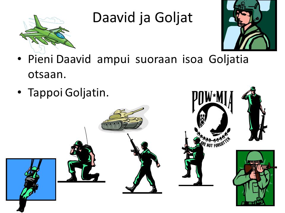 Daavid ja Goljat • Pieni Daavid ampui suoraan isoa Goljatia otsaan. • Tappoi Goljatin.