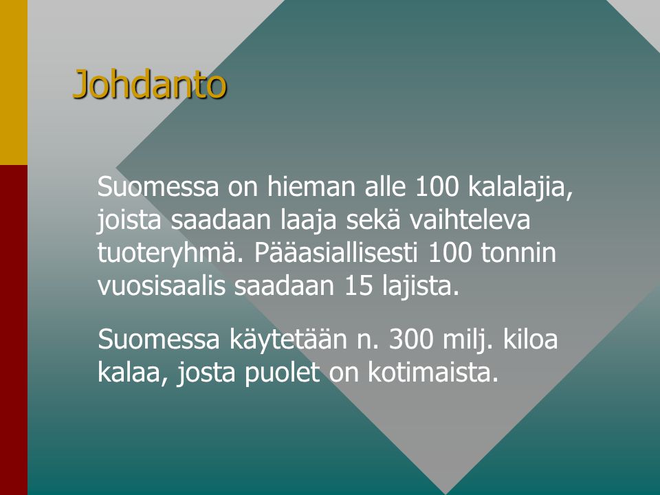 Johdanto Suomessa on hieman alle 100 kalalajia, joista saadaan laaja sekä vaihteleva tuoteryhmä.
