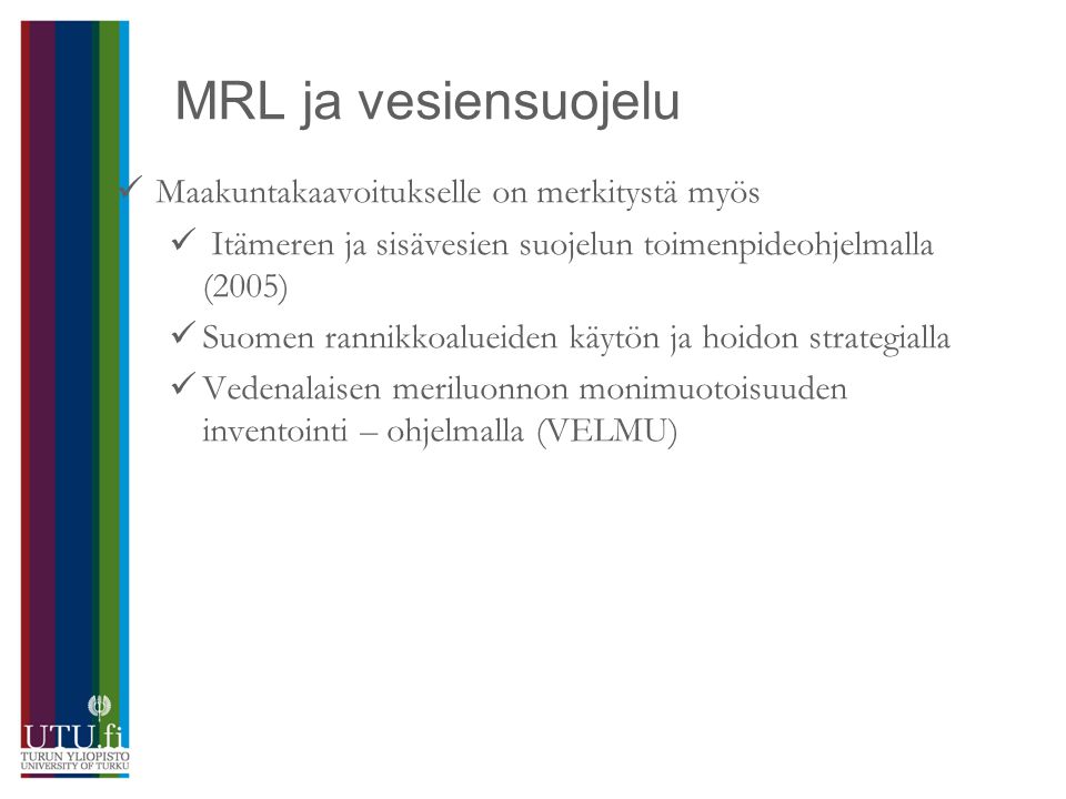 MRL ja vesiensuojelu  Maakuntakaavoitukselle on merkitystä myös  Itämeren ja sisävesien suojelun toimenpideohjelmalla (2005)  Suomen rannikkoalueiden käytön ja hoidon strategialla  Vedenalaisen meriluonnon monimuotoisuuden inventointi – ohjelmalla (VELMU)