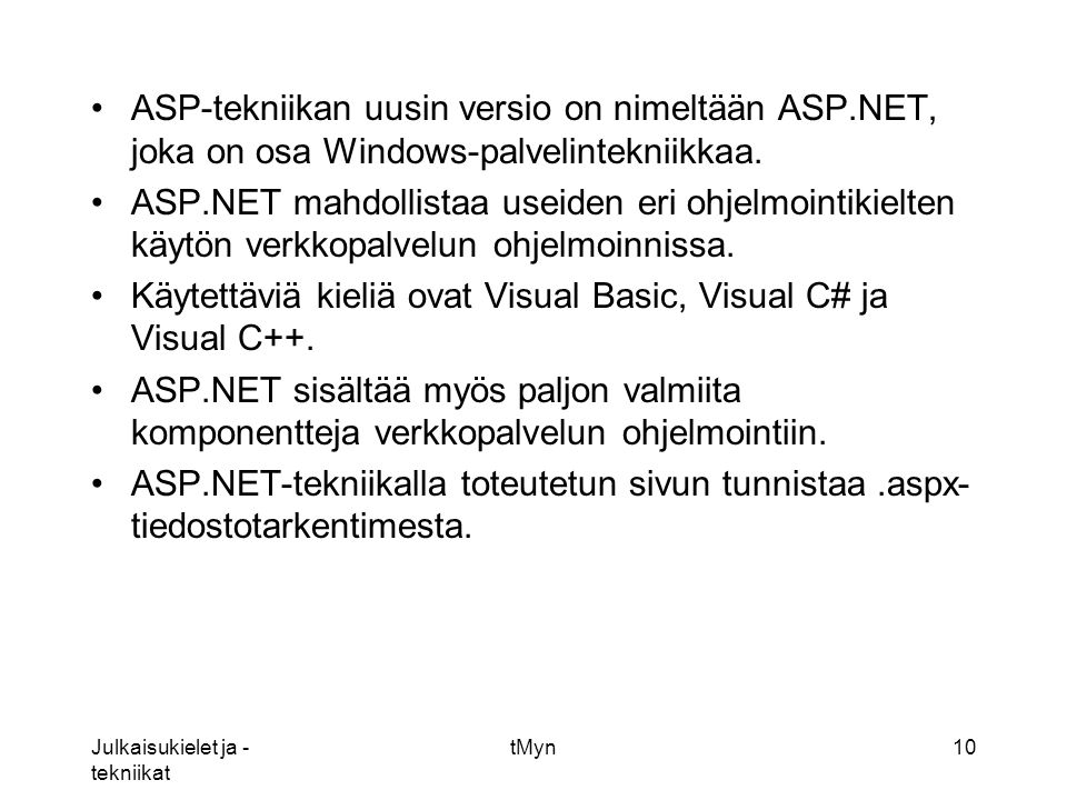 Julkaisukielet ja - tekniikat tMyn10 •ASP-tekniikan uusin versio on nimeltään ASP.NET, joka on osa Windows-palvelintekniikkaa.
