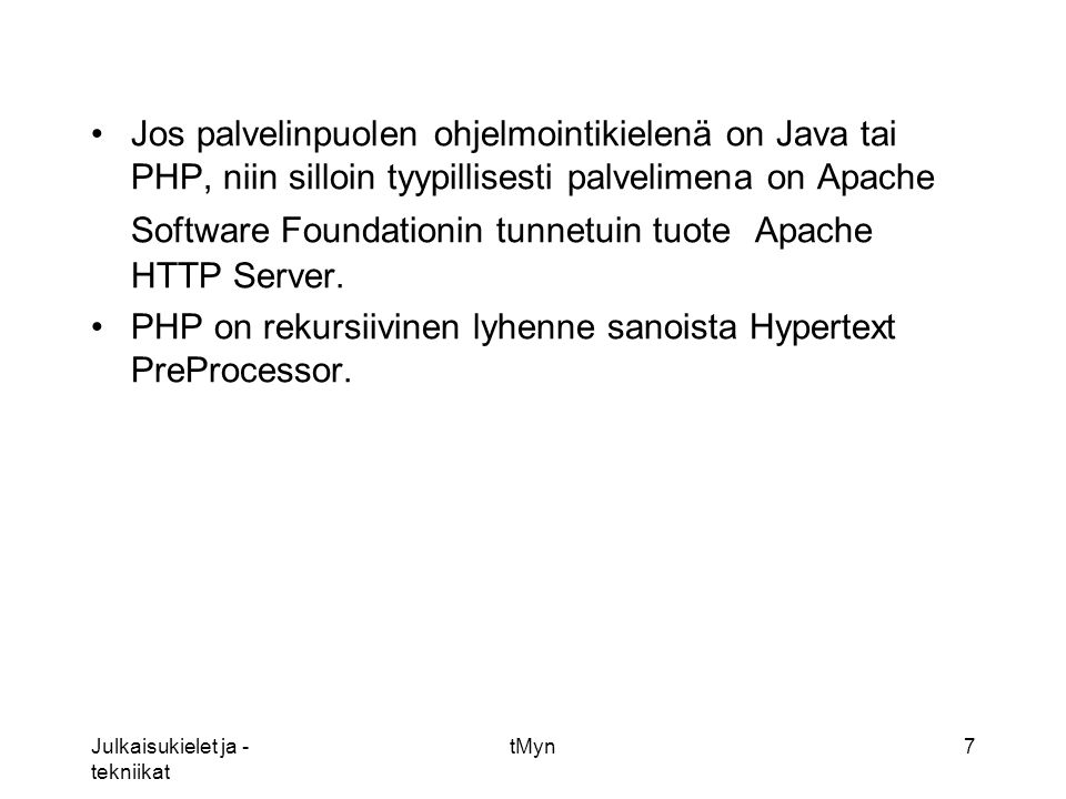 Julkaisukielet ja - tekniikat tMyn7 •Jos palvelinpuolen ohjelmointikielenä on Java tai PHP, niin silloin tyypillisesti palvelimena on Apache Software Foundationin tunnetuin tuote Apache HTTP Server.