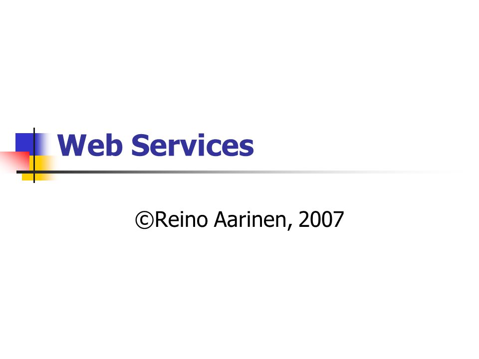 Web Services ©Reino Aarinen, 2007