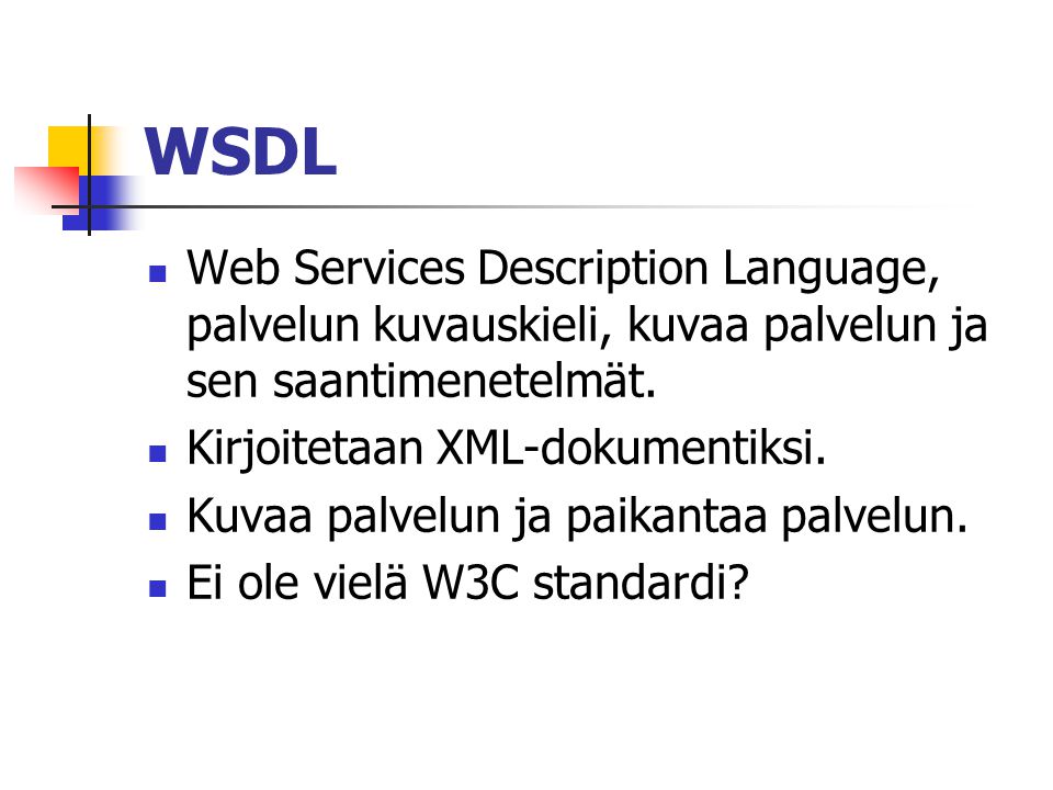WSDL  Web Services Description Language, palvelun kuvauskieli, kuvaa palvelun ja sen saantimenetelmät.