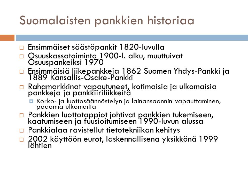 Suomalaisten pankkien historiaa  Ensimmäiset säästöpankit 1820-luvulla  Osuuskassatoiminta 1900-l.