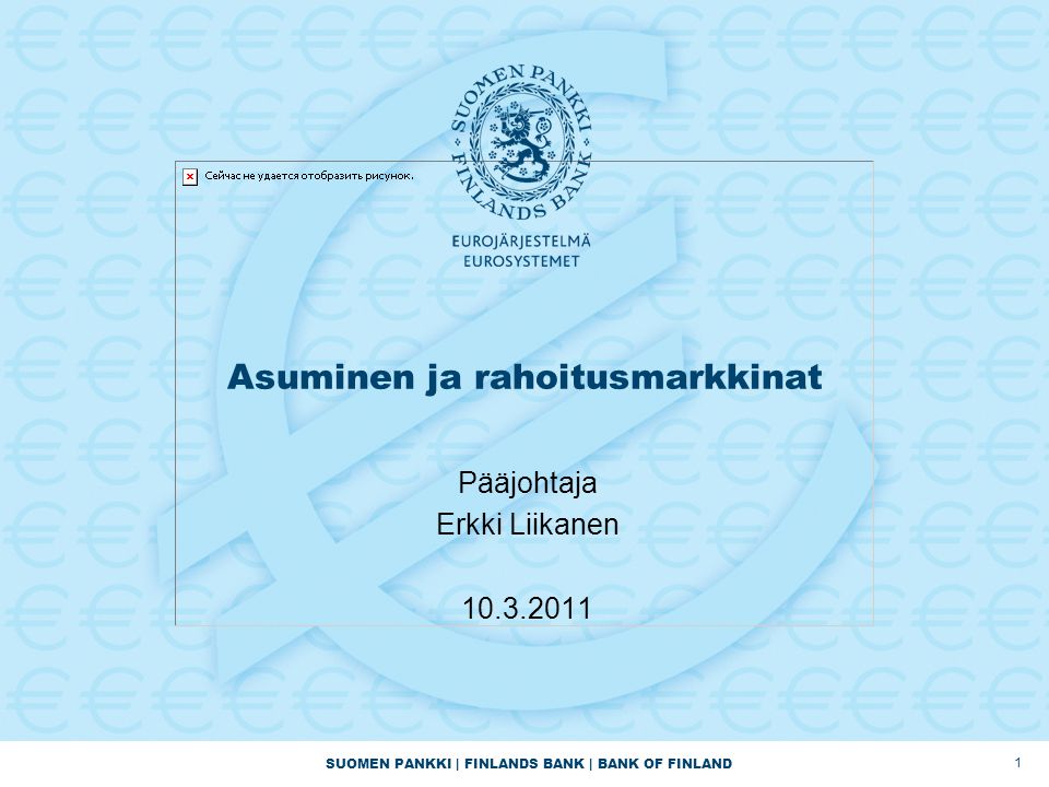 SUOMEN PANKKI | FINLANDS BANK | BANK OF FINLAND 1 Asuminen ja rahoitusmarkkinat Pääjohtaja Erkki Liikanen