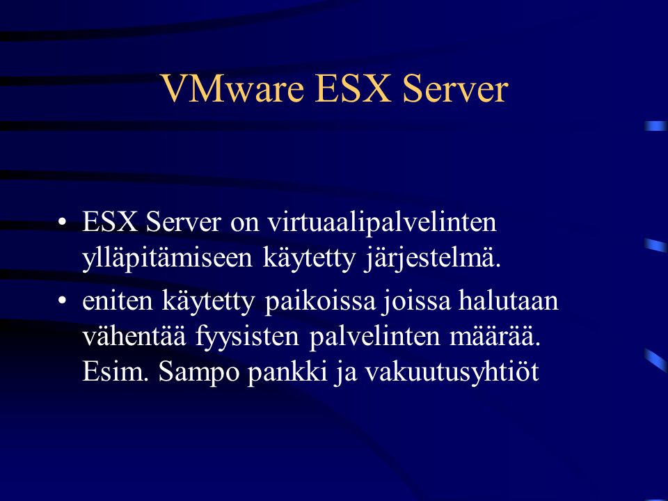 VMware ESX Server •ESX Server on virtuaalipalvelinten ylläpitämiseen käytetty järjestelmä.