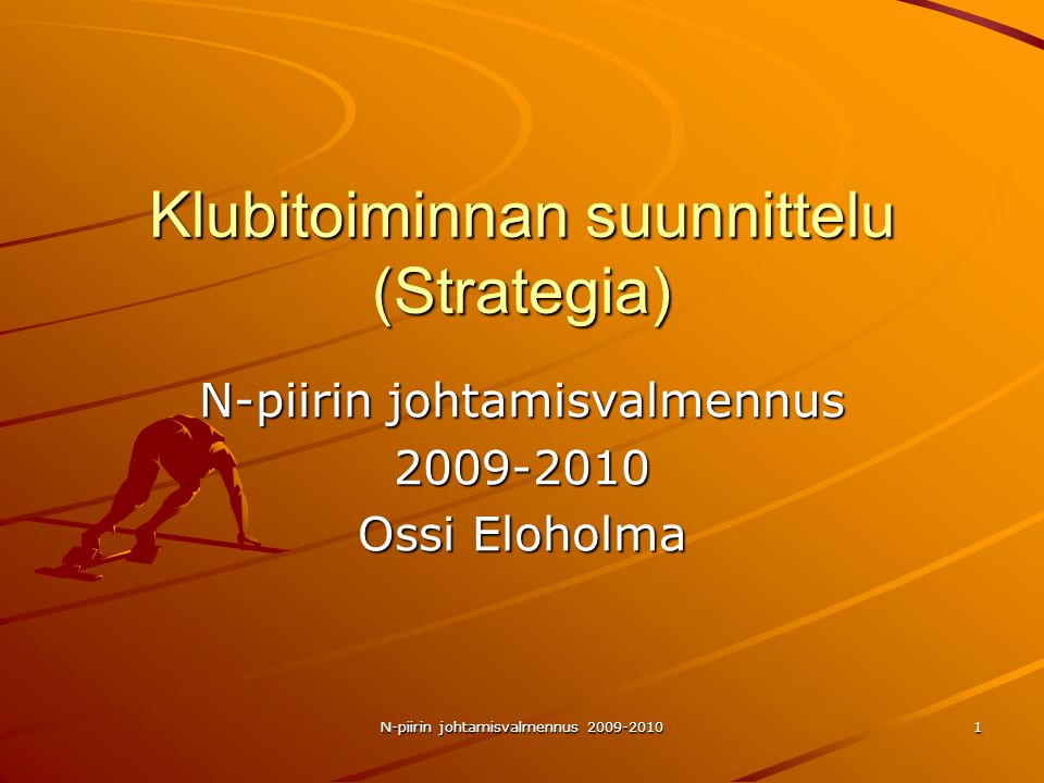 N-piirin johtamisvalmennus Klubitoiminnan suunnittelu (Strategia) N-piirin johtamisvalmennus Ossi Eloholma