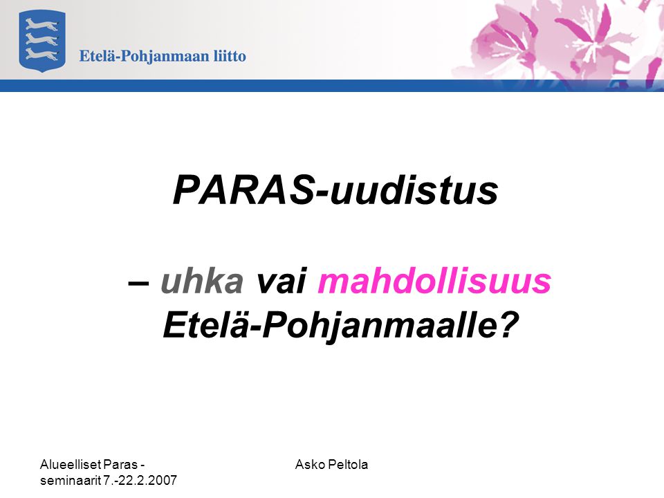Alueelliset Paras - seminaarit Asko Peltola PARAS-uudistus – uhka vai mahdollisuus Etelä-Pohjanmaalle