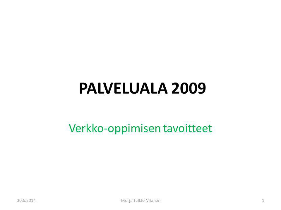 PALVELUALA 2009 Verkko-oppimisen tavoitteet Merja Talkio-Vilanen
