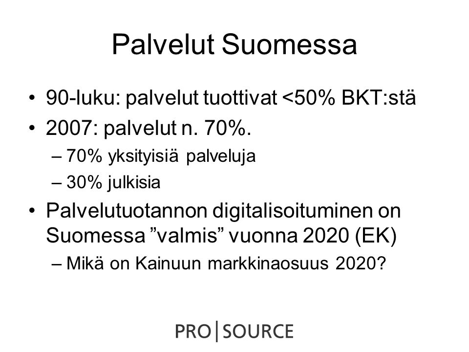 Palvelut Suomessa •90-luku: palvelut tuottivat <50% BKT:stä •2007: palvelut n.