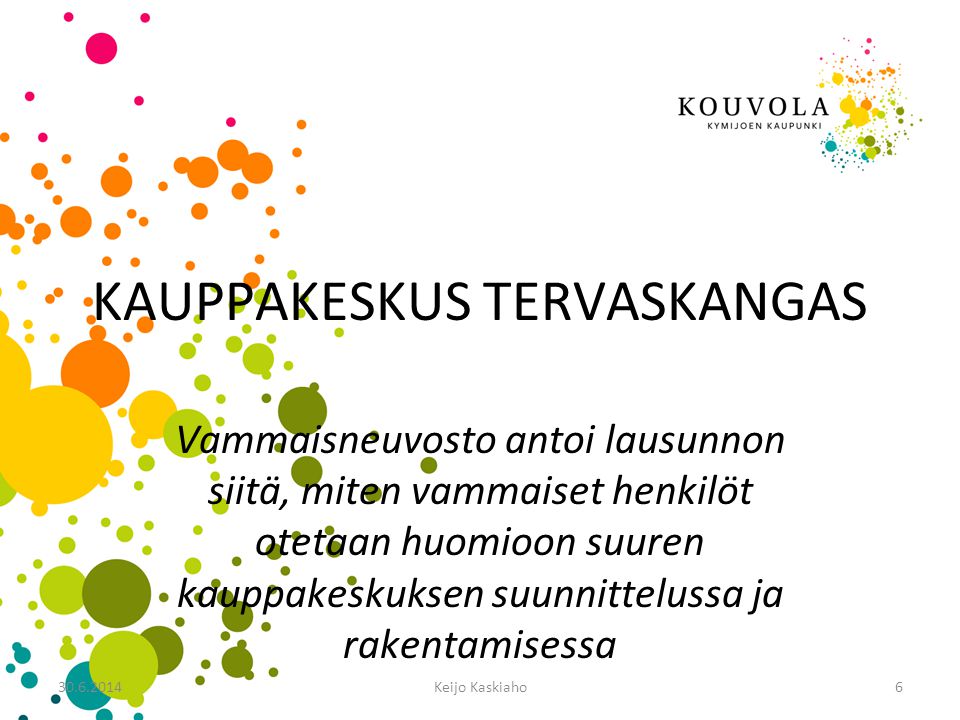 Keijo Kaskiaho6 KAUPPAKESKUS TERVASKANGAS Vammaisneuvosto antoi lausunnon siitä, miten vammaiset henkilöt otetaan huomioon suuren kauppakeskuksen suunnittelussa ja rakentamisessa