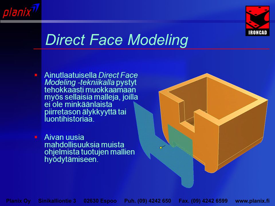 Direct Face Modeling  Ainutlaatuisella Direct Face Modeling -tekniikalla pystyt tehokkaasti muokkaamaan myös sellaisia malleja, joilla ei ole minkäänlaista piirretason älykkyyttä tai luontihistoriaa.