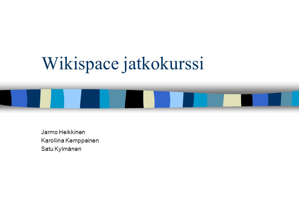 Wikispace jatkokurssi Jarmo Heikkinen Karoliina Kemppainen Satu Kylmänen