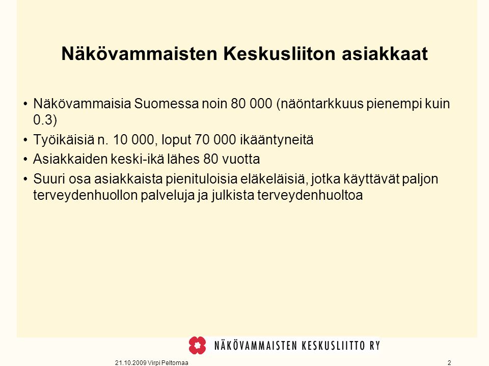 Virpi Peltomaa 2 Näkövammaisten Keskusliiton asiakkaat Näkövammaisia Suomessa noin (näöntarkkuus pienempi kuin 0.3) Työikäisiä n.