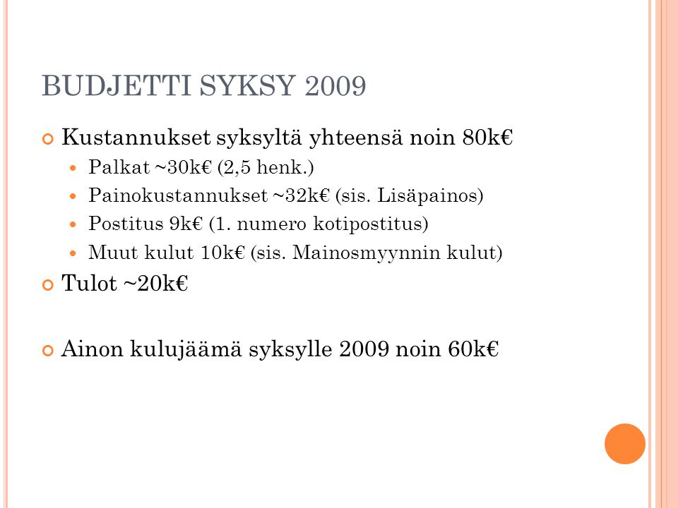 BUDJETTI SYKSY 2009 Kustannukset syksyltä yhteensä noin 80k€ Palkat ~30k€ (2,5 henk.) Painokustannukset ~32k€ (sis.