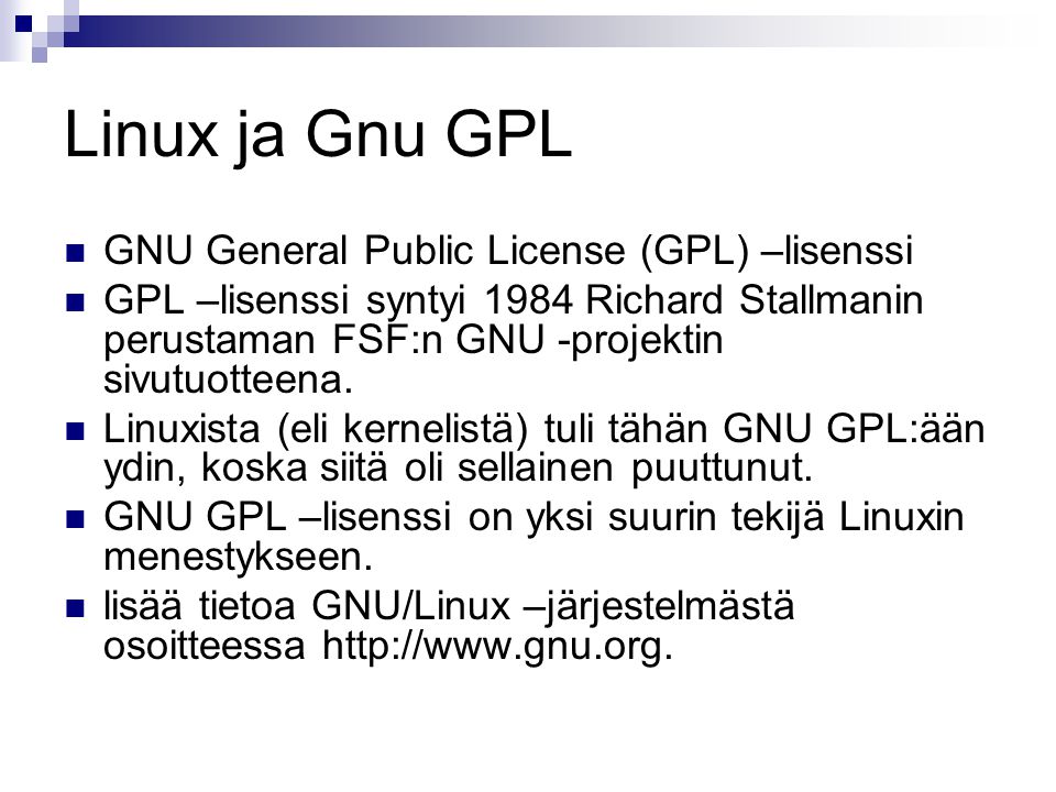 Linux ja Gnu GPL GNU General Public License (GPL) –lisenssi GPL –lisenssi syntyi 1984 Richard Stallmanin perustaman FSF:n GNU -projektin sivutuotteena.
