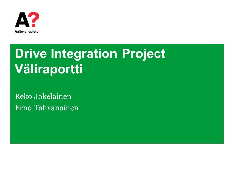 Drive Integration Project Väliraportti Reko Jokelainen Erno Tahvanainen