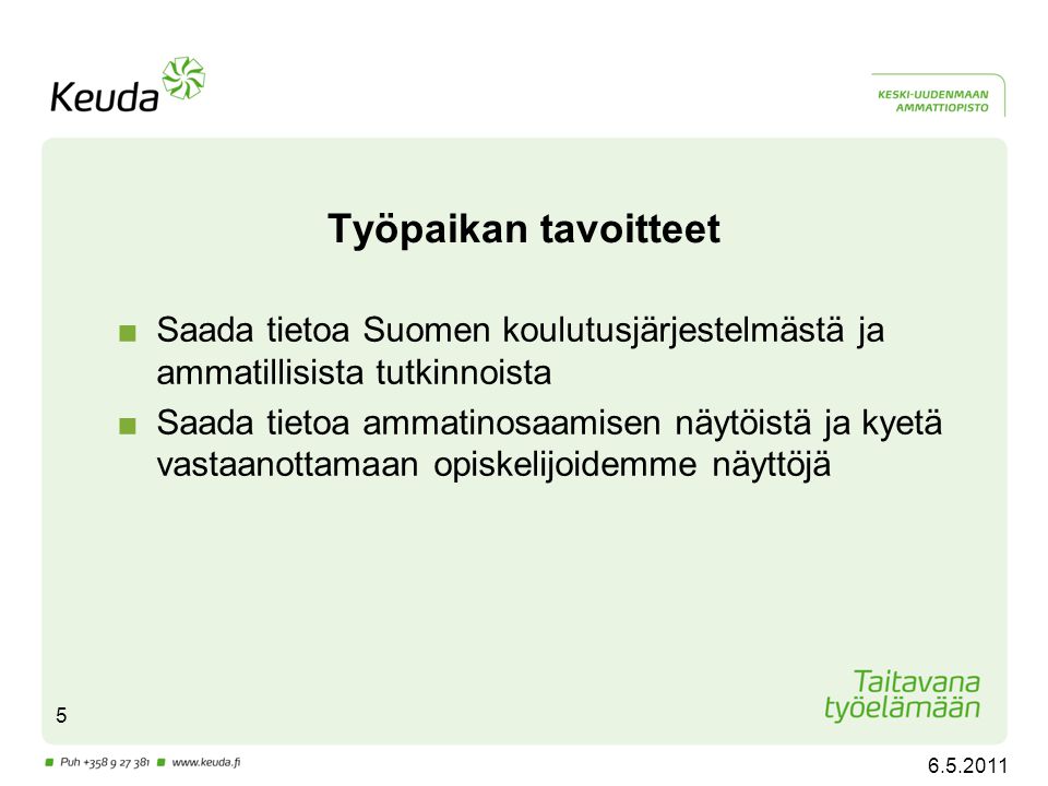 Työpaikan tavoitteet ■Saada tietoa Suomen koulutusjärjestelmästä ja ammatillisista tutkinnoista ■Saada tietoa ammatinosaamisen näytöistä ja kyetä vastaanottamaan opiskelijoidemme näyttöjä
