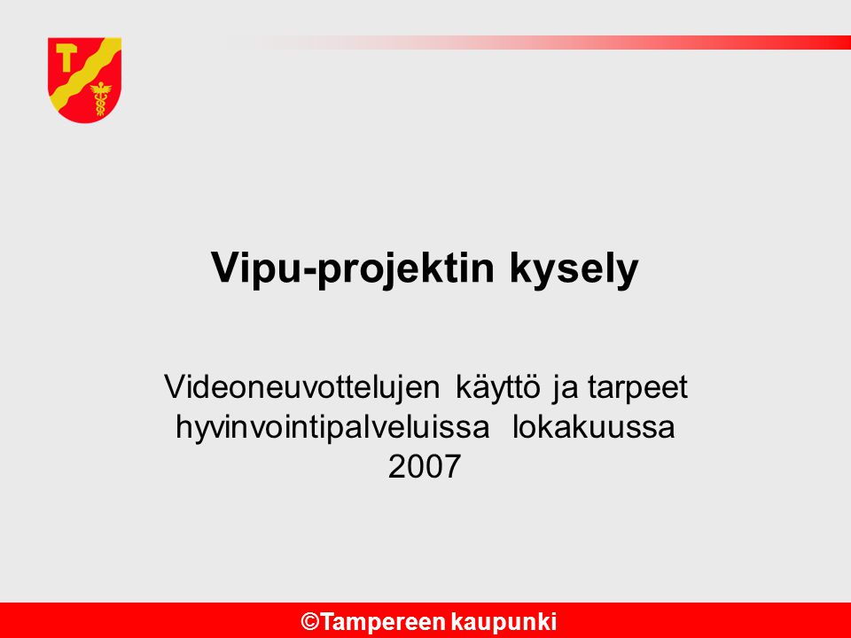 ©Tampereen kaupunki Vipu-projektin kysely Videoneuvottelujen käyttö ja tarpeet hyvinvointipalveluissa lokakuussa 2007