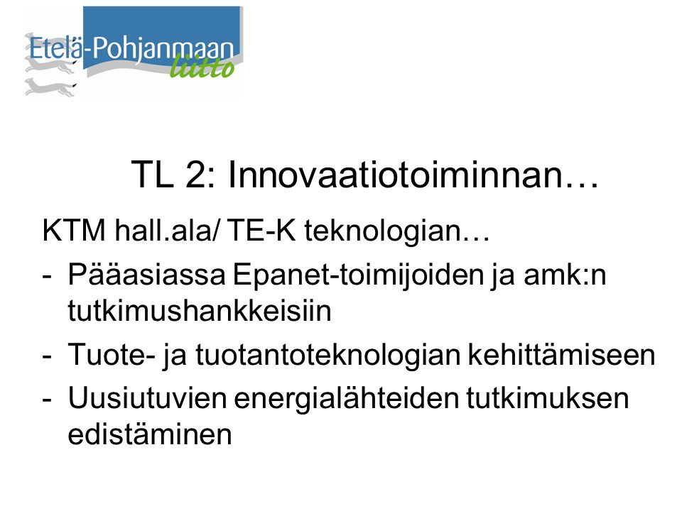TL 2: Innovaatiotoiminnan… KTM hall.ala/ TE-K teknologian… -Pääasiassa Epanet-toimijoiden ja amk:n tutkimushankkeisiin -Tuote- ja tuotantoteknologian kehittämiseen -Uusiutuvien energialähteiden tutkimuksen edistäminen