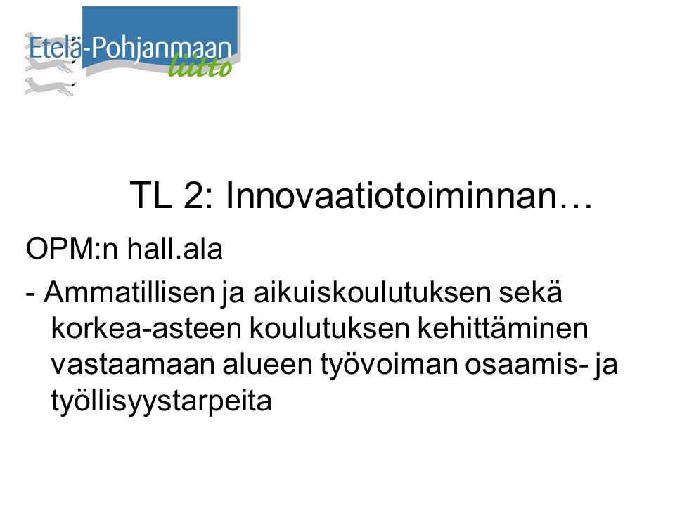 TL 2: Innovaatiotoiminnan… OPM:n hall.ala - Ammatillisen ja aikuiskoulutuksen sekä korkea-asteen koulutuksen kehittäminen vastaamaan alueen työvoiman osaamis- ja työllisyystarpeita