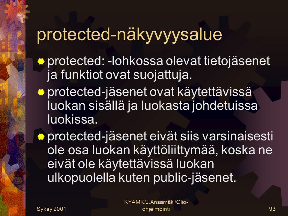 Syksy 2001 KYAMK/J.Ansamäki/Olio- ohjelmointi93 protected-näkyvyysalue  protected: -lohkossa olevat tietojäsenet ja funktiot ovat suojattuja.