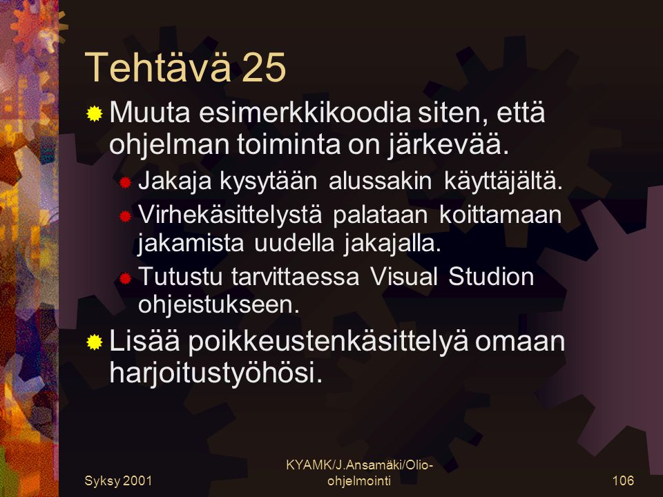 Syksy 2001 KYAMK/J.Ansamäki/Olio- ohjelmointi106 Tehtävä 25  Muuta esimerkkikoodia siten, että ohjelman toiminta on järkevää.