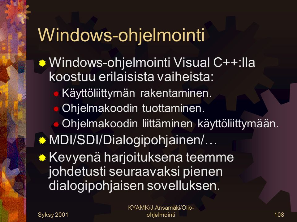 Syksy 2001 KYAMK/J.Ansamäki/Olio- ohjelmointi108 Windows-ohjelmointi  Windows-ohjelmointi Visual C++:lla koostuu erilaisista vaiheista:  Käyttöliittymän rakentaminen.