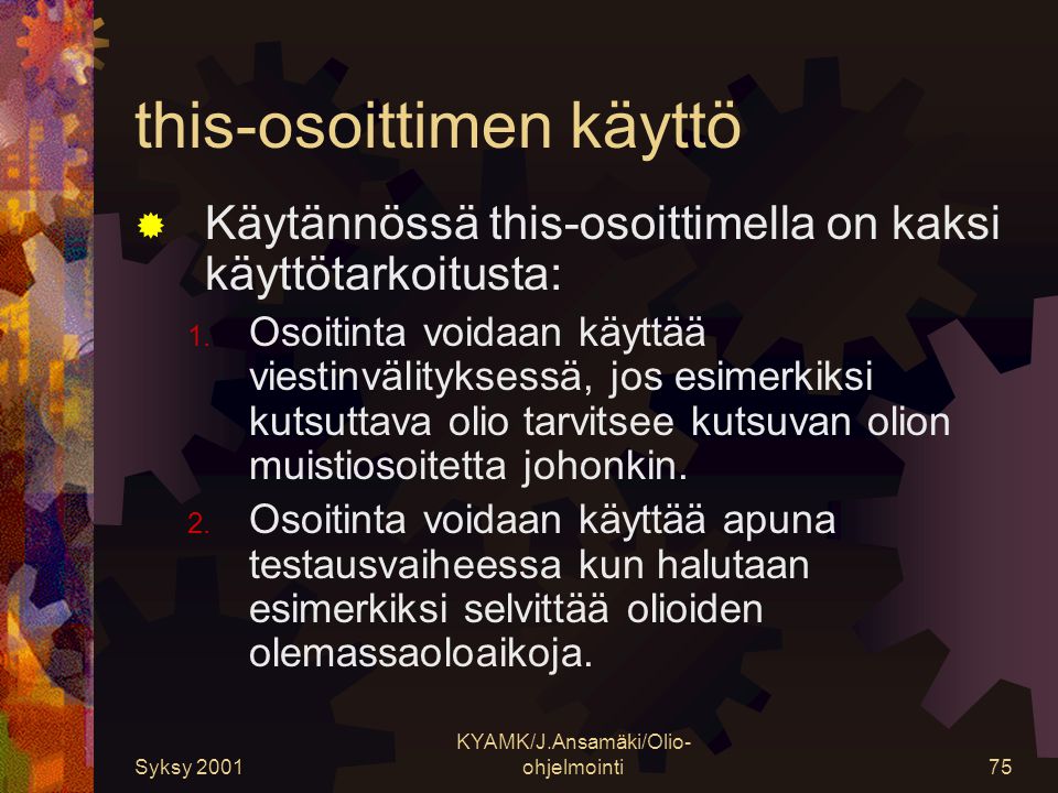 Syksy 2001 KYAMK/J.Ansamäki/Olio- ohjelmointi75 this-osoittimen käyttö  Käytännössä this-osoittimella on kaksi käyttötarkoitusta: 1.