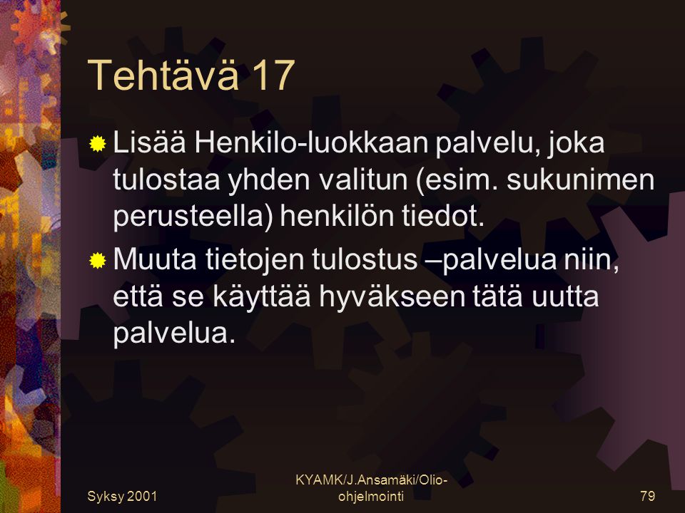 Syksy 2001 KYAMK/J.Ansamäki/Olio- ohjelmointi79 Tehtävä 17  Lisää Henkilo-luokkaan palvelu, joka tulostaa yhden valitun (esim.