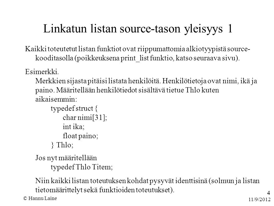 11/9/2012 © Hannu Laine 4 Linkatun listan source-tason yleisyys 1 Kaikki toteutetut listan funktiot ovat riippumattomia alkiotyypistä source- kooditasolla (poikkeuksena print_list funktio, katso seuraava sivu).