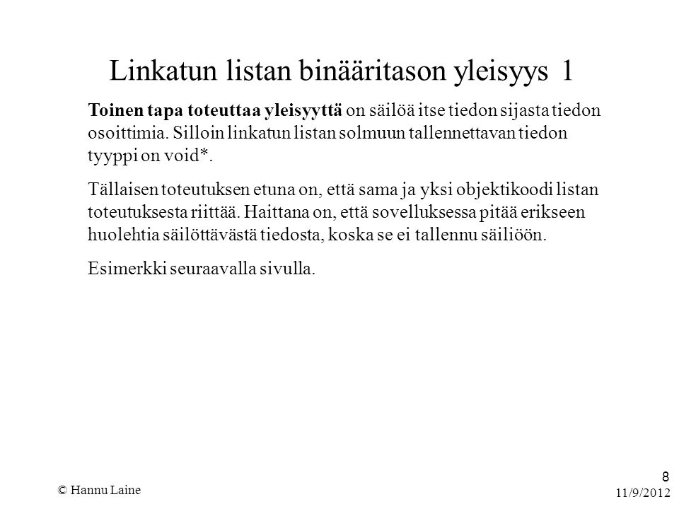 11/9/2012 © Hannu Laine 8 Linkatun listan binääritason yleisyys 1 Toinen tapa toteuttaa yleisyyttä on säilöä itse tiedon sijasta tiedon osoittimia.