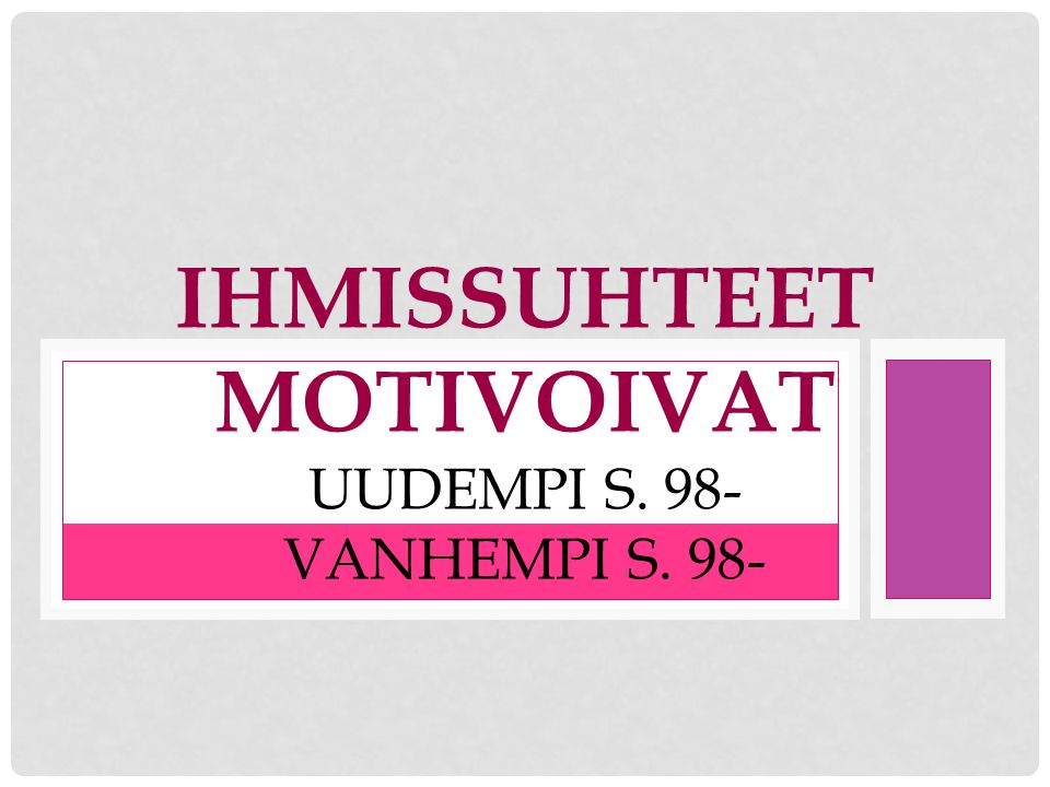 IHMISSUHTEET MOTIVOIVAT UUDEMPI S. 98- VANHEMPI S. 98-
