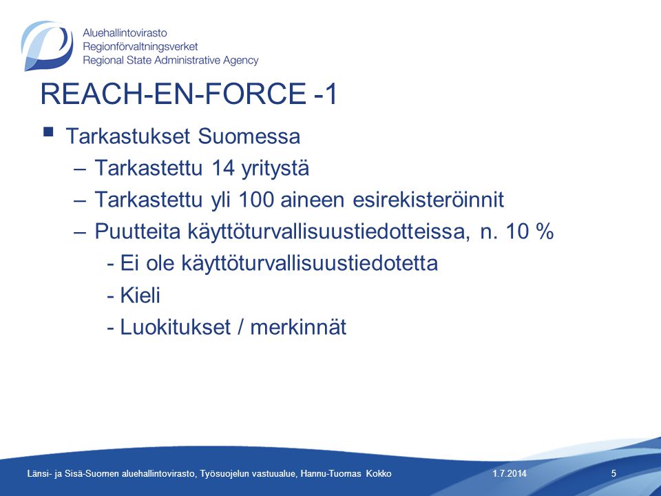 REACH-EN-FORCE -1  Tarkastukset Suomessa –Tarkastettu 14 yritystä –Tarkastettu yli 100 aineen esirekisteröinnit –Puutteita käyttöturvallisuustiedotteissa, n.