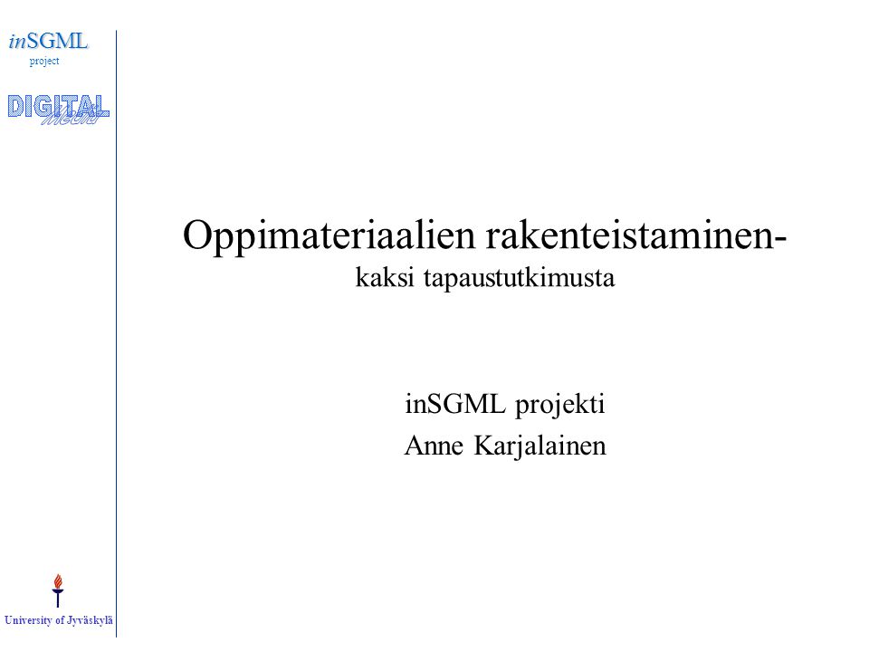 inSGML project University of Jyväskylä Oppimateriaalien rakenteistaminen- kaksi tapaustutkimusta inSGML projekti Anne Karjalainen