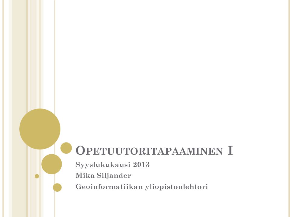 O PETUUTORITAPAAMINEN I Syyslukukausi 2013 Mika Siljander Geoinformatiikan yliopistonlehtori