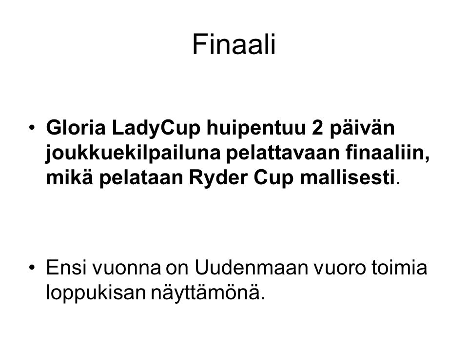 Finaali •Gloria LadyCup huipentuu 2 päivän joukkuekilpailuna pelattavaan finaaliin, mikä pelataan Ryder Cup mallisesti.