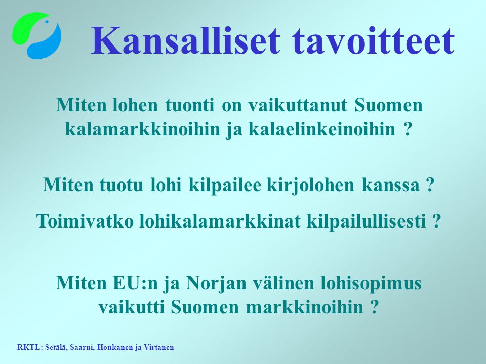 RKTL: Setälä, Saarni, Honkanen ja Virtanen Kansalliset tavoitteet Miten lohen tuonti on vaikuttanut Suomen kalamarkkinoihin ja kalaelinkeinoihin .