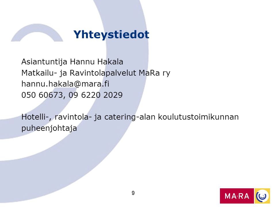 9 Yhteystiedot Asiantuntija Hannu Hakala Matkailu- ja Ravintolapalvelut MaRa ry , Hotelli-, ravintola- ja catering-alan koulutustoimikunnan puheenjohtaja