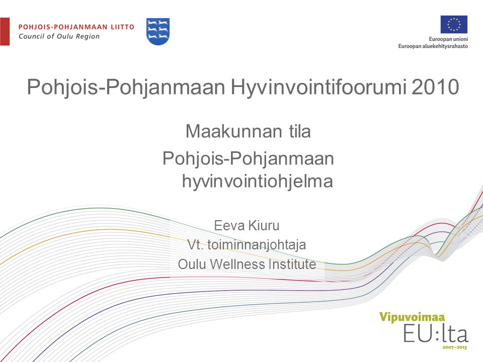 Pohjois-Pohjanmaan Hyvinvointifoorumi 2010 Maakunnan tila Pohjois-Pohjanmaan hyvinvointiohjelma Eeva Kiuru Vt.