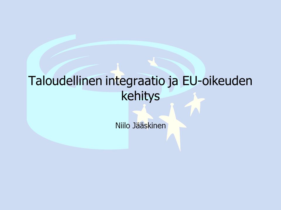 Taloudellinen integraatio ja EU-oikeuden kehitys Niilo Jääskinen