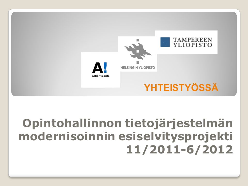 YHTEISTYÖSSÄ Opintohallinnon tietojärjestelmän modernisoinnin esiselvitysprojekti 11/2011-6/2012