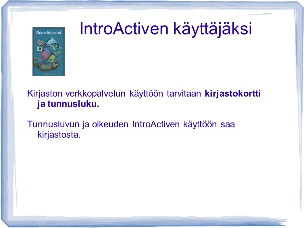 IntroActiven käyttäjäksi Kirjaston verkkopalvelun käyttöön tarvitaan kirjastokortti ja tunnusluku.