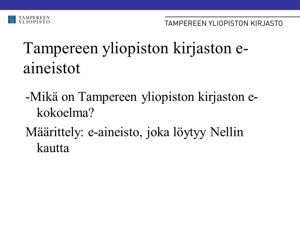 Tampereen yliopiston kirjaston e- aineistot -Mikä on Tampereen yliopiston kirjaston e- kokoelma.