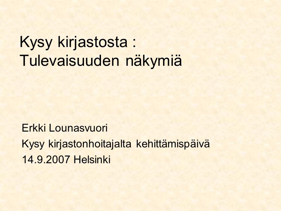 Kysy kirjastosta : Tulevaisuuden näkymiä Erkki Lounasvuori Kysy kirjastonhoitajalta kehittämispäivä Helsinki