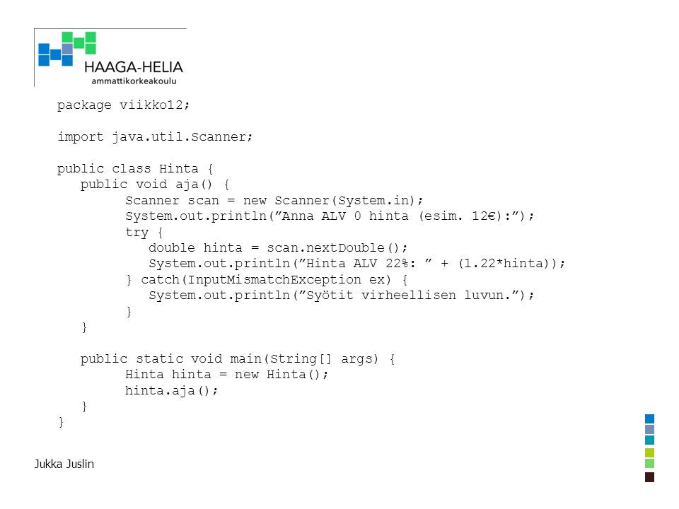 Jukka Juslin package viikko12; import java.util.Scanner; public class Hinta { public void aja() { Scanner scan = new Scanner(System.in); System.out.println( Anna ALV 0 hinta (esim.