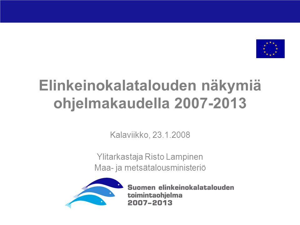 Elinkeinokalatalouden näkymiä ohjelmakaudella Kalaviikko, Ylitarkastaja Risto Lampinen Maa- ja metsätalousministeriö
