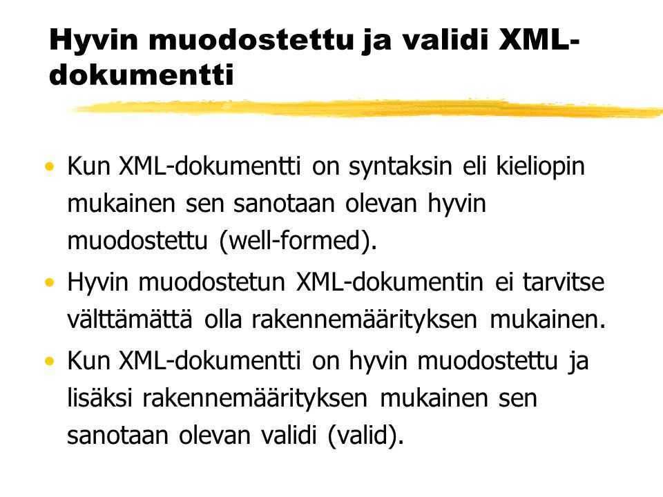 Hyvin muodostettu ja validi XML- dokumentti •Kun XML-dokumentti on syntaksin eli kieliopin mukainen sen sanotaan olevan hyvin muodostettu (well-formed).